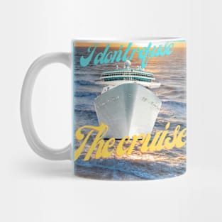 Lets cruise - I dont refuse the cruise Mug